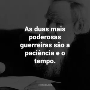 As duas mais poderosas guerreiras são a paciência e o tempo.