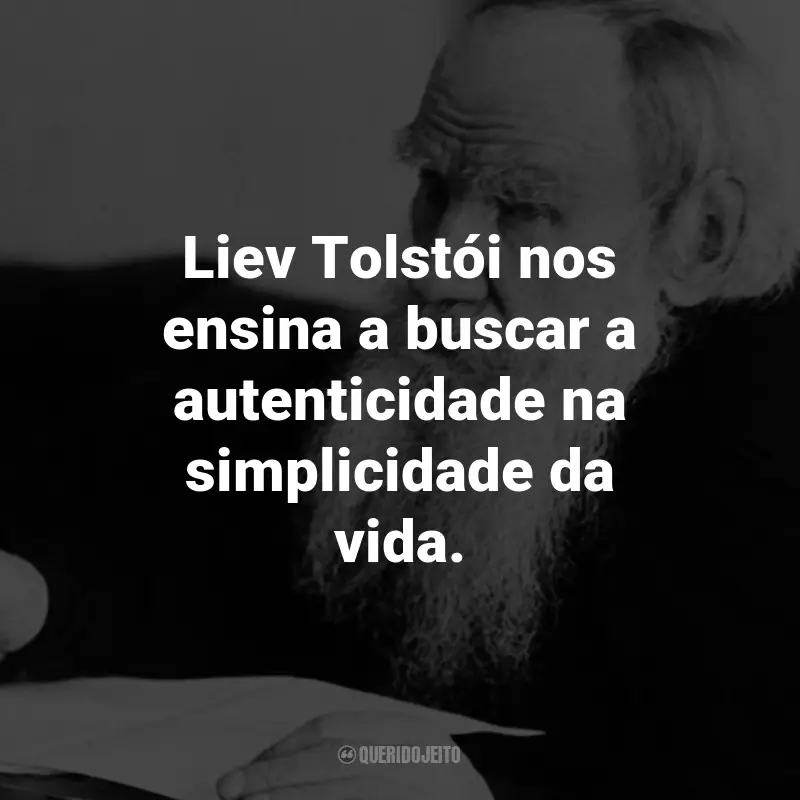 Frases de Liev Tolstói: Liev Tolstói nos ensina a buscar a autenticidade na simplicidade da vida.