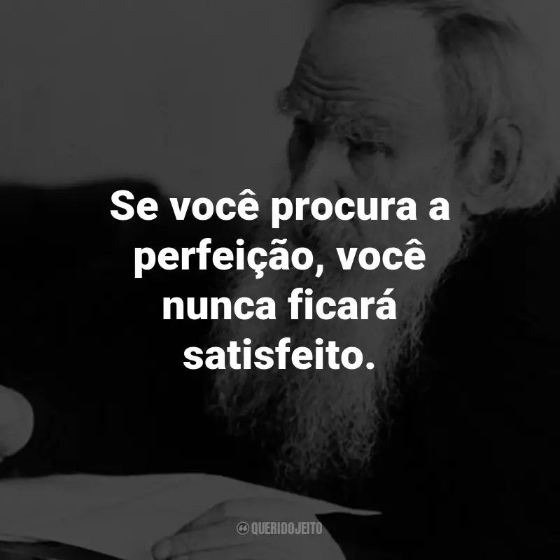 Frases de Liev Tolstói: Se você procura a perfeição, você nunca ficará satisfeito.