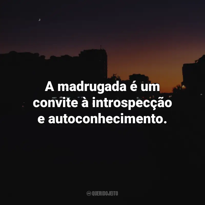 Frases da Madrugada: A madrugada é um convite à introspecção e autoconhecimento.