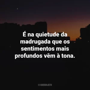 É na quietude da madrugada que os sentimentos mais profundos vêm à tona.