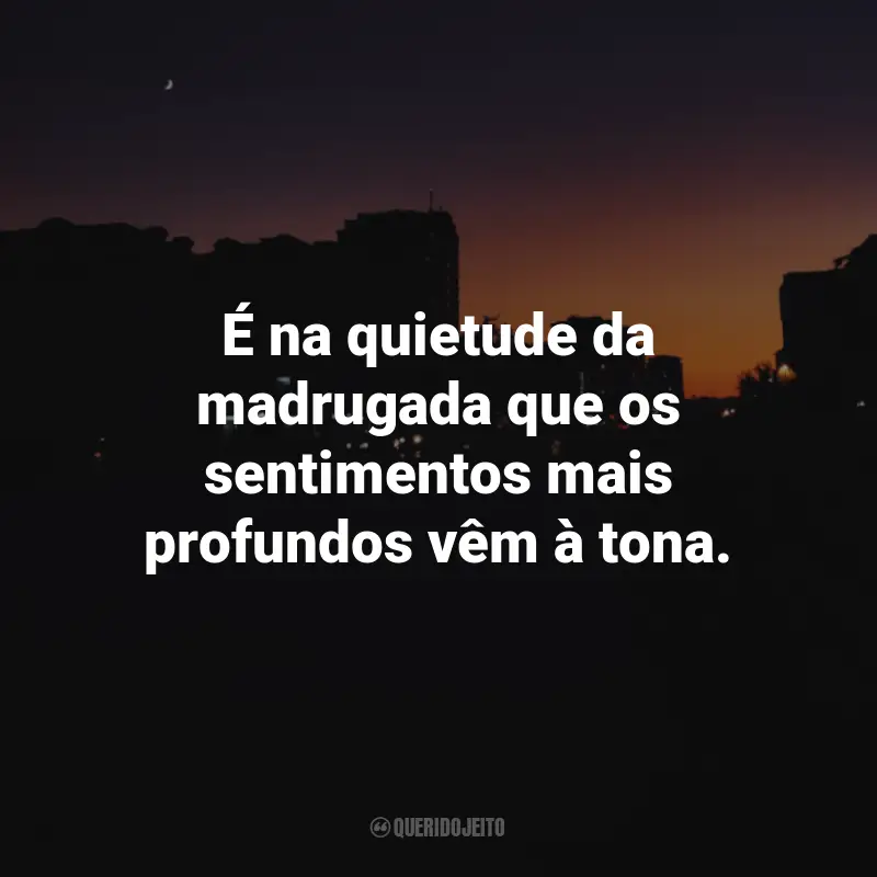 Frases da Madrugada: É na quietude da madrugada que os sentimentos mais profundos vêm à tona.