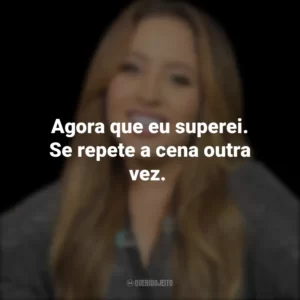 Agora que eu superei. Se repete a cena outra vez.