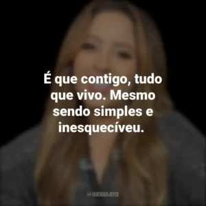 É que contigo, tudo que vivo. Mesmo sendo simples e inesquecíveu.
