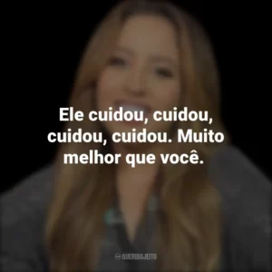 Ele cuidou, cuidou, cuidou, cuidou. Muito melhor que você.