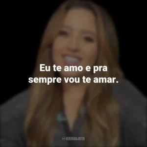 Eu te amo e pra sempre vou te amar.