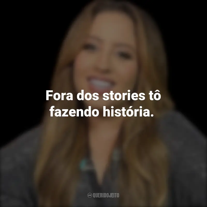 Frases da Mari Fernandez: Fora dos stories tô fazendo história.