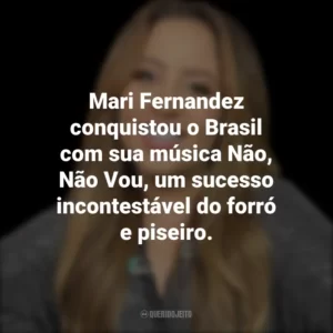 Mari Fernandez conquistou o Brasil com sua música Não, Não Vou, um sucesso incontestável do forró e piseiro.