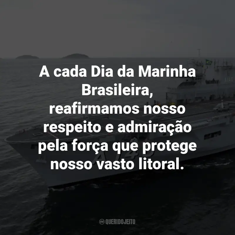 Frases para o Dia da Marinha Brasileira: A cada Dia da Marinha Brasileira, reafirmamos nosso respeito e admiração pela força que protege nosso vasto litoral.