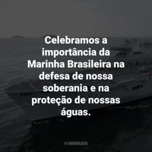 Celebramos a importância da Marinha Brasileira na defesa de nossa soberania e na proteção de nossas águas.