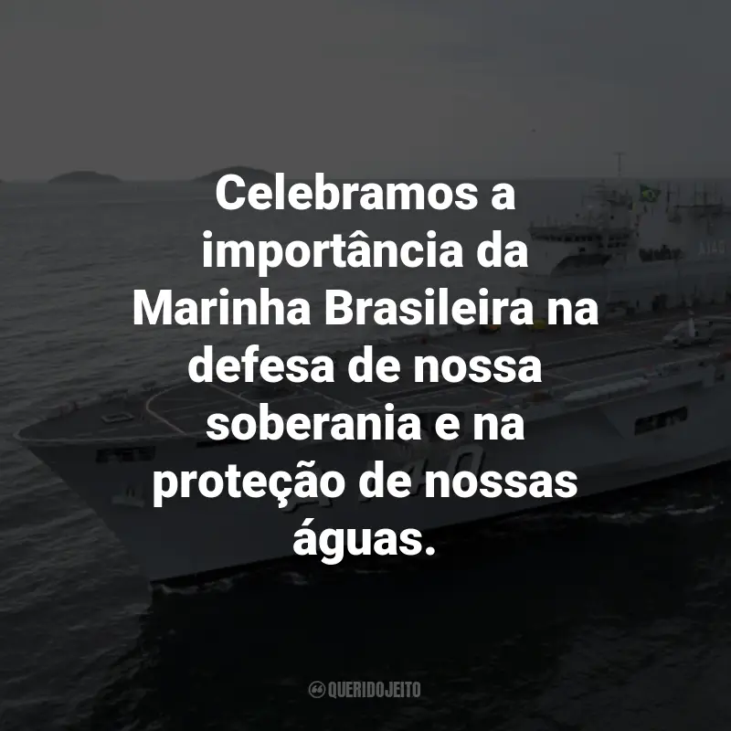 Frases para o Dia da Marinha Brasileira: Celebramos a importância da Marinha Brasileira na defesa de nossa soberania e na proteção de nossas águas.