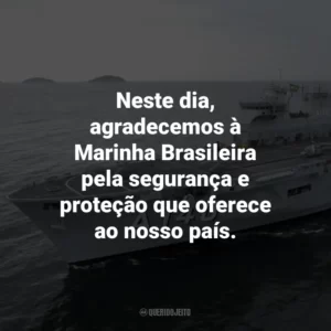 Neste dia, agradecemos à Marinha Brasileira pela segurança e proteção que oferece ao nosso país.