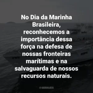 No Dia da Marinha Brasileira, reconhecemos a importância dessa força na defesa de nossas fronteiras marítimas e na salvaguarda de nossos recursos naturais.