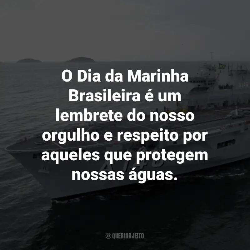 Frases para o Dia da Marinha Brasileira: O Dia da Marinha Brasileira é um lembrete do nosso orgulho e respeito por aqueles que protegem nossas águas.