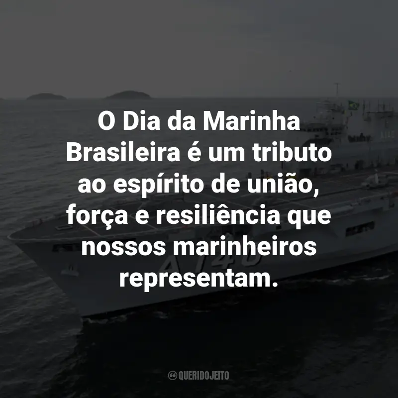 Frases para o Dia da Marinha Brasileira: O Dia da Marinha Brasileira é um tributo ao espírito de união, força e resiliência que nossos marinheiros representam.