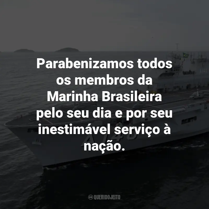 Frases para o Dia da Marinha Brasileira: Parabenizamos todos os membros da Marinha Brasileira pelo seu dia e por seu inestimável serviço à nação.