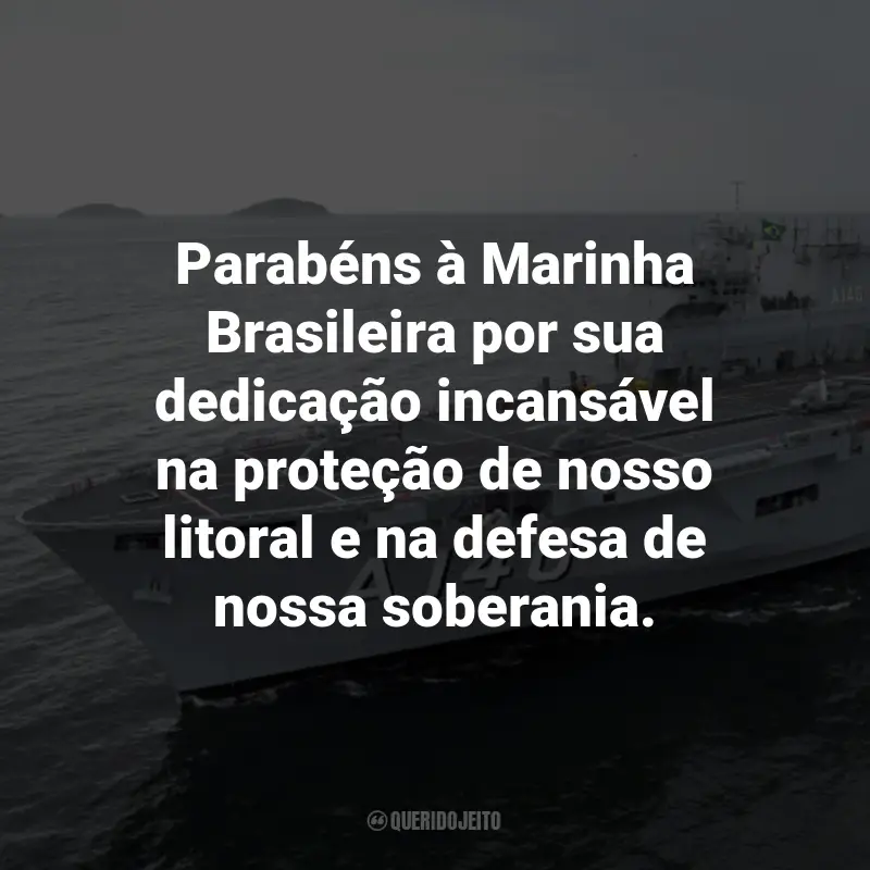 Frases para o Dia da Marinha Brasileira: Parabéns à Marinha Brasileira por sua dedicação incansável na proteção de nosso litoral e na defesa de nossa soberania.
