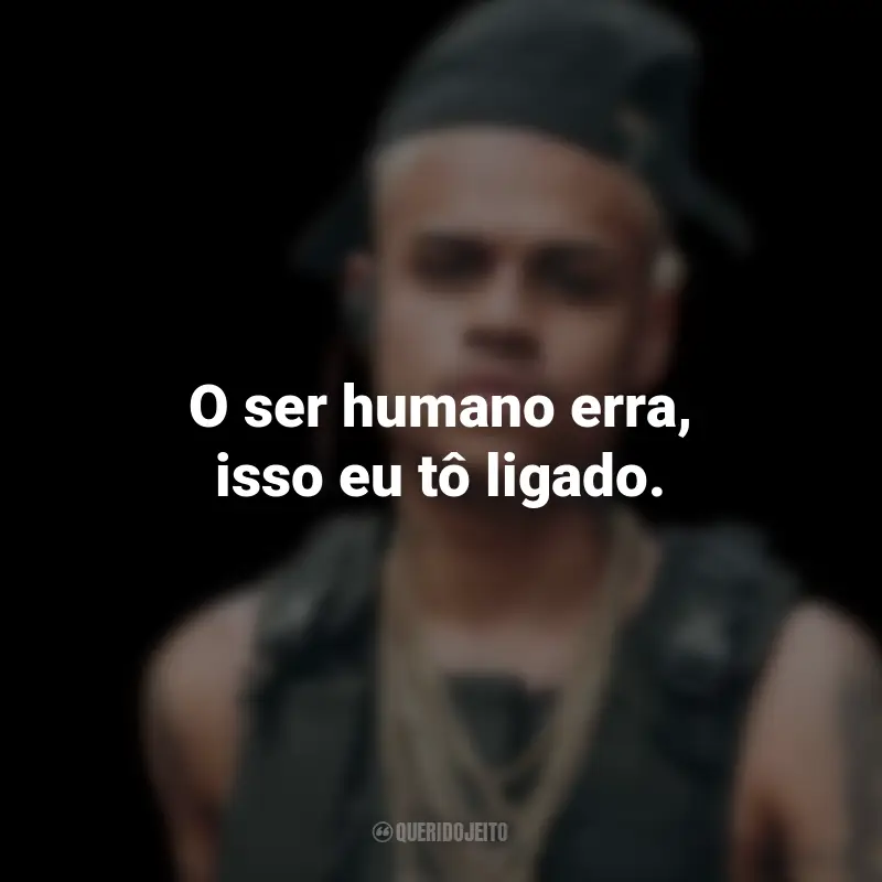 Frases do MC Cabelinho: O ser humano erra, isso eu tô ligado.