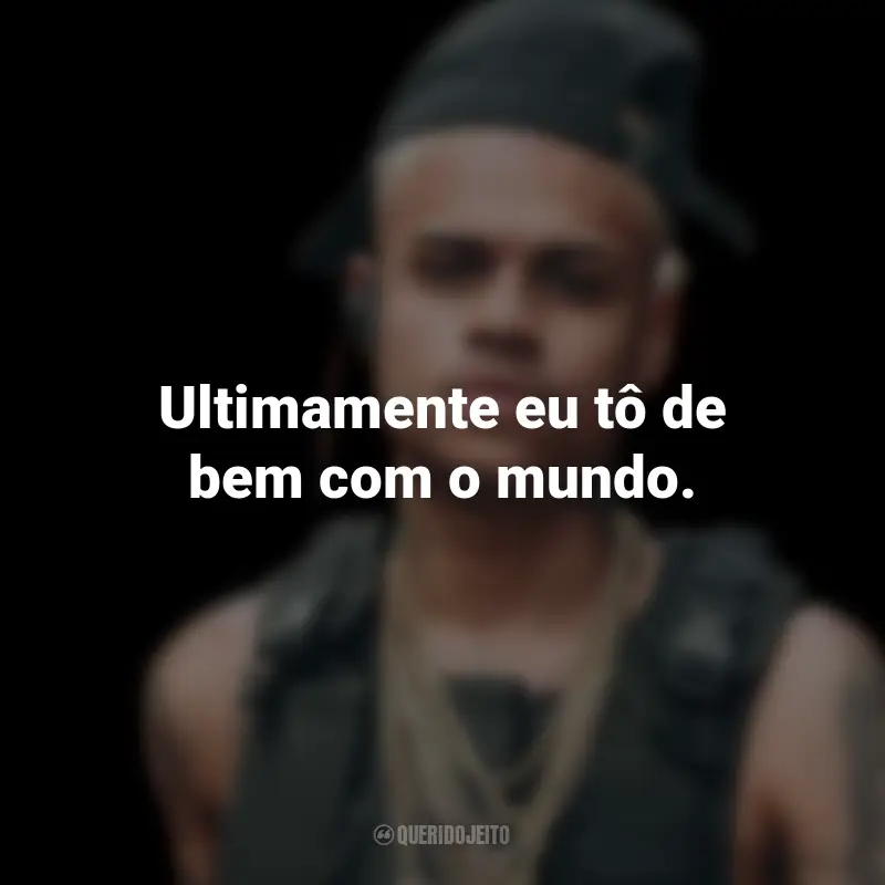 Frases do MC Cabelinho: Ultimamente eu tô de bem com o mundo.
