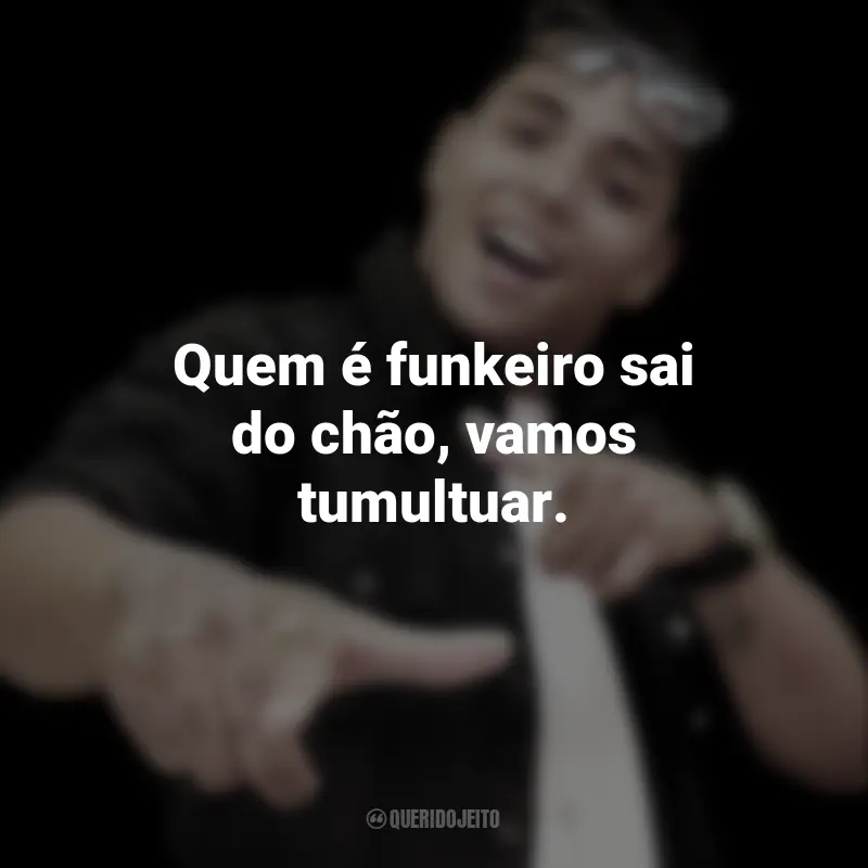 Frases do MC Daleste: Quem é funkeiro sai do chão, vamos tumultuar.
