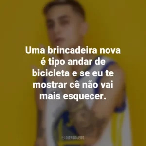 Uma brincadeira nova é tipo andar de bicicleta e se eu te mostrar cê não vai mais esquecer. MC Hariel