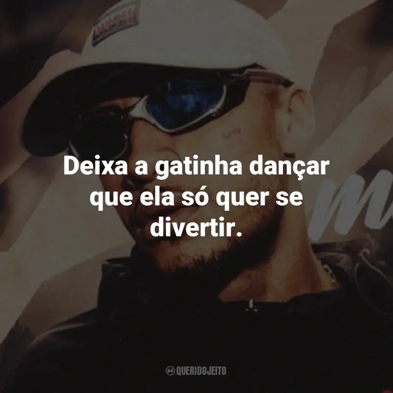 Frases do MC Kadu: Deixa a gatinha dançar que ela só quer se divertir.