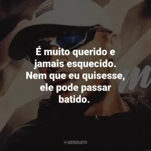 É muito querido e jamais esquecido. Nem que eu quisesse, ele pode passar batido.