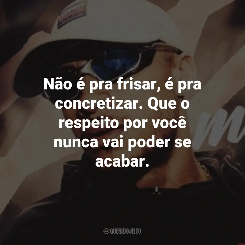 Frases do MC Kadu: Não é pra frisar, é pra concretizar. Que o respeito por você nunca vai poder se acabar.