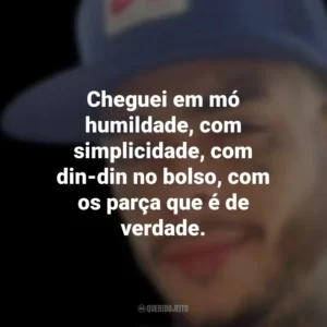 Cheguei em mó humildade, com simplicidade, com din-din no bolso, com os parça que é de verdade. MC Kevin