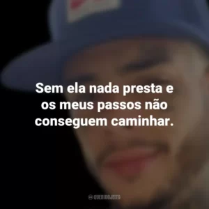 Sem ela nada presta e os meus passos não conseguem caminhar. MC Kevin