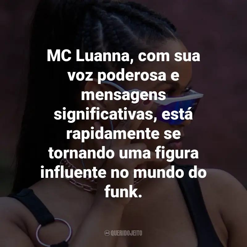 Frases de MC Luanna: MC Luanna, com sua voz poderosa e mensagens significativas, está rapidamente se tornando uma figura influente no mundo do funk.