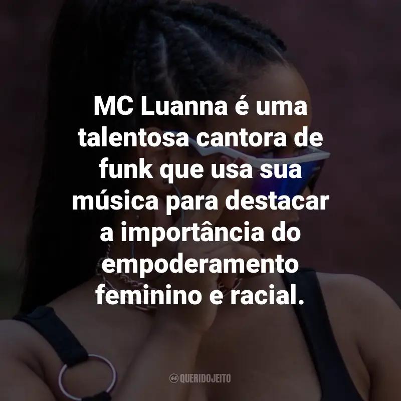 Frases de MC Luanna: MC Luanna é uma talentosa cantora de funk que usa sua música para destacar a importância do empoderamento feminino e racial.