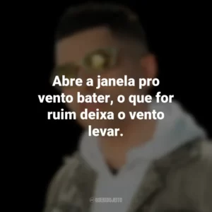 Abre a janela pro vento bater, o que for ruim deixa o vento levar. MC Marks