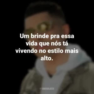 Um brinde pra essa vida que nós tá vivendo no estilo mais alto. MC Marks