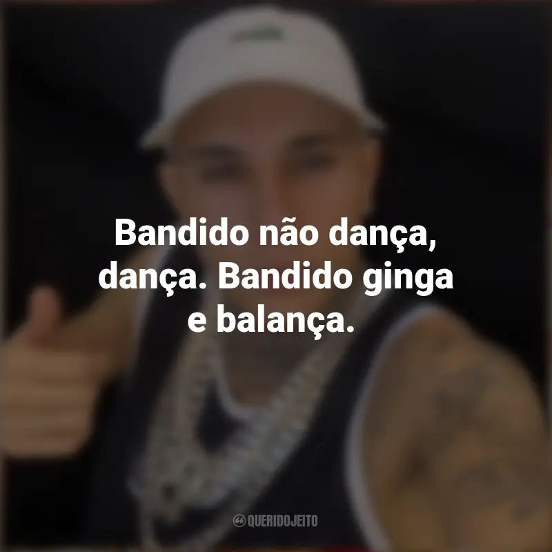Frases do MC Paiva ZS: Bandido não dança, dança. Bandido ginga e balança.