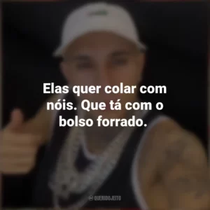 Elas quer colar com nóis. Que tá com o bolso forrado. MC Paiva ZS