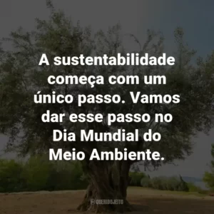 A sustentabilidade começa com um único passo. Vamos dar esse passo no Dia Mundial do Meio Ambiente.