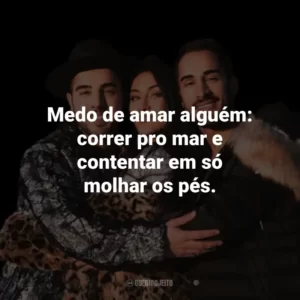 Medo de amar alguém: correr pro mar e contentar em só molhar os pés.