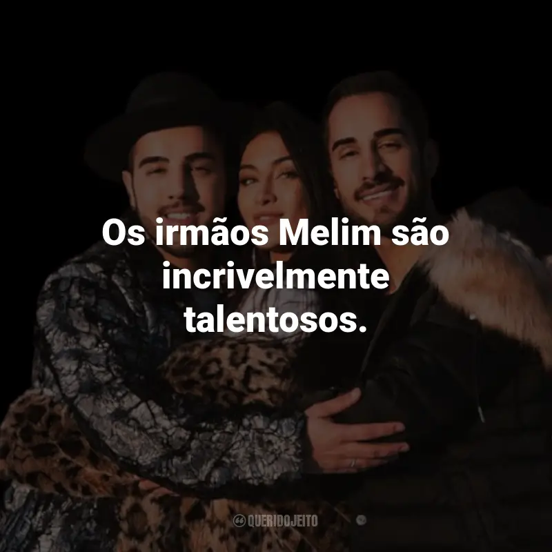 Frases da Banda Melim: Os irmãos Melim são incrivelmente talentosos.