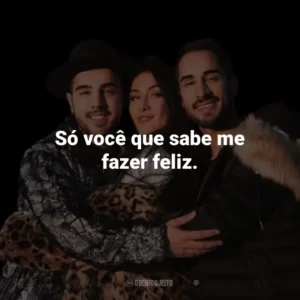 Só você que sabe me fazer feliz.