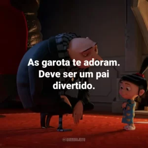 As garota te adoram. Deve ser um pai divertido.