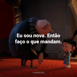 Eu sou nova. Então faço o que mandam.