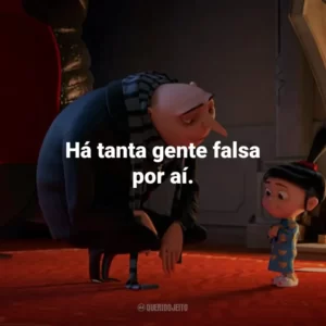 Há tanta gente falsa por aí.