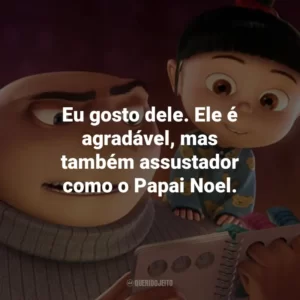 Eu gosto dele. Ele é agradável, mas também assustador como o Papai Noel.