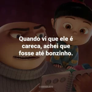 Quando vi que ele é careca, achei que fosse até bonzinho.