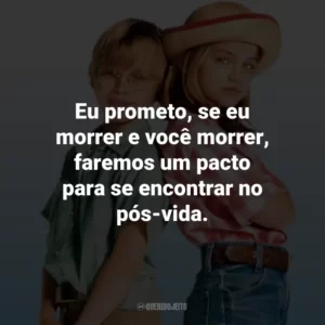 Eu prometo, se eu morrer e você morrer, faremos um pacto para se encontrar no pós-vida. – Vada.