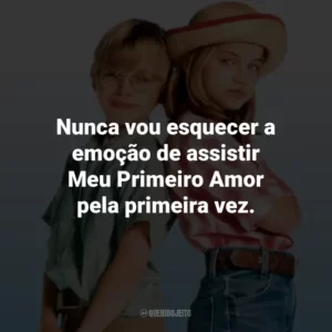Nunca vou esquecer a emoção de assistir Meu Primeiro Amor pela primeira vez.
