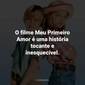 O filme Meu Primeiro Amor é uma história tocante e inesquecível.