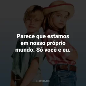 Parece que estamos em nosso próprio mundo. Só você e eu. – Thomas J.