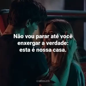 Não vou parar até você enxergar a verdade: esta é nossa casa.